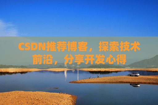 CSDN推荐博客，探索技术前沿，分享开发心得